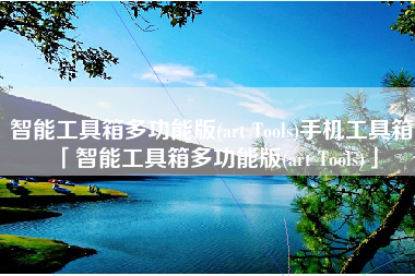 智能工具箱多功能版(art Tools)手机工具箱「智能工具箱多功能版(art Tools)」